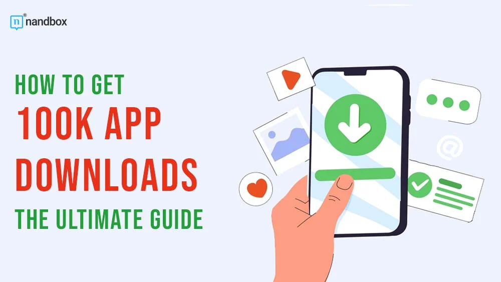 You are currently viewing How to Get 100k App Downloads: The Ultimate Guide