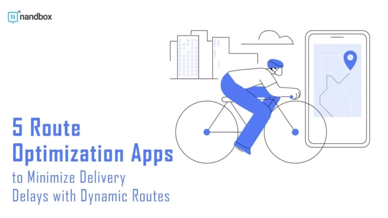 5 Route Optimization Apps to Minimize Delivery Delays with Dynamic Routes