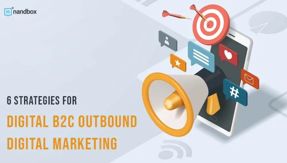 6 Strategies for Digital B2C Outbound Digital Marketing
