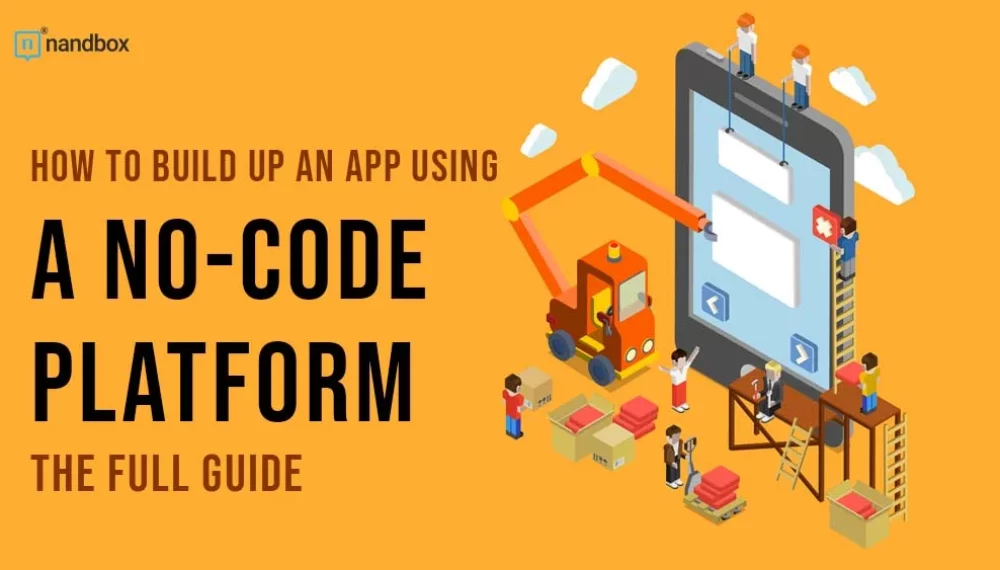 How to Build Up an App Using a No-Code Platform? The Full Guide