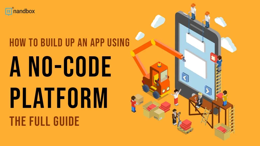 You are currently viewing How to Build Up an App Using a No-Code Platform? The Full Guide
