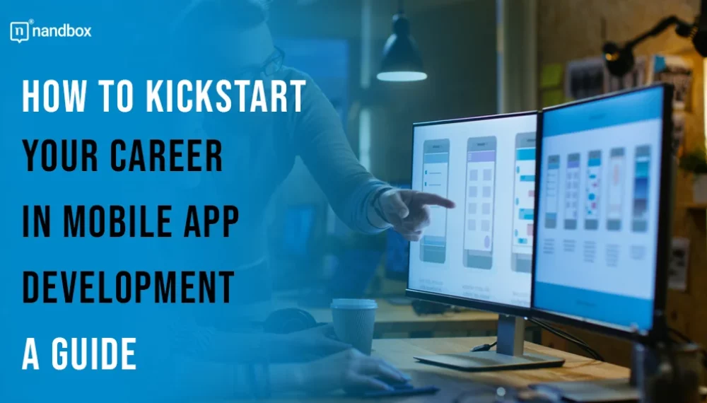 How to Kickstart Your Career in Mobile App Development: A Guide