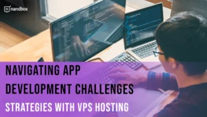 Read more about the article Navigating App Development Challenges: Strategies With VPS Hosting