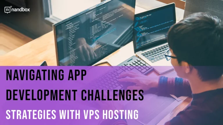 Navigating App Development Challenges Strategies With VPS Hosting