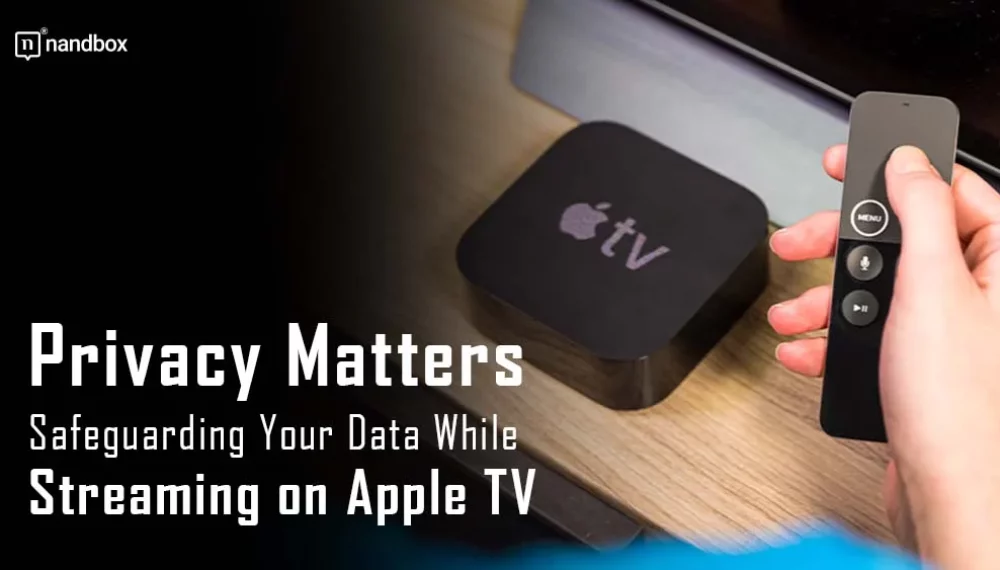 Privacy Matters: Safeguarding Your Data While Streaming on Apple TV
