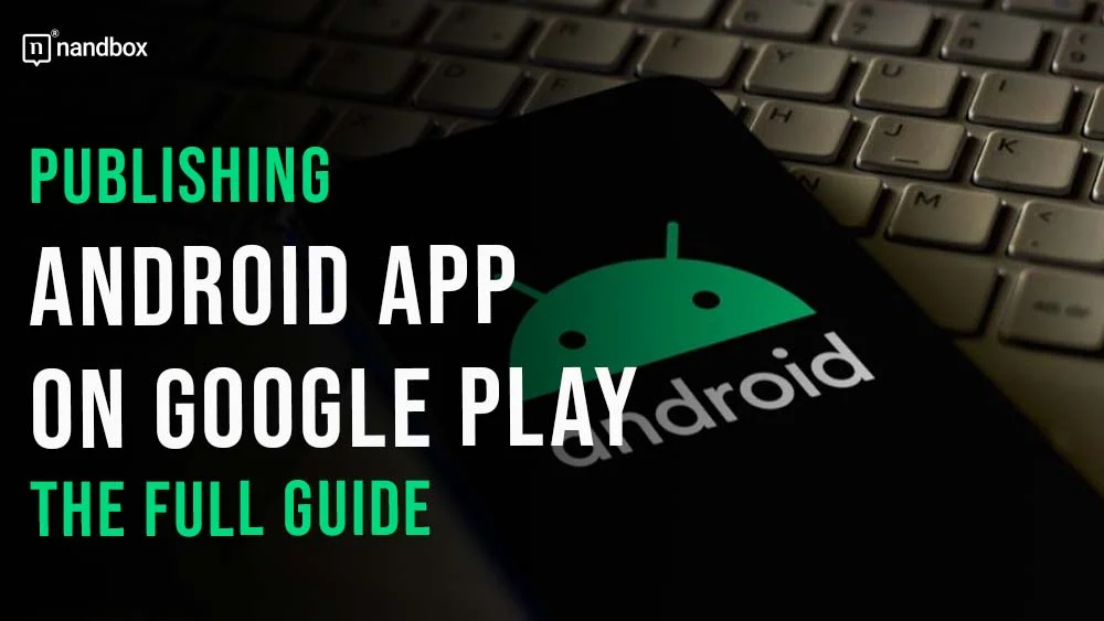 You are currently viewing Publishing Android App on Google Play: The Full Guide