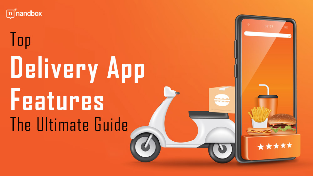You are currently viewing Top Delivery App Features: The Ultimate Guide