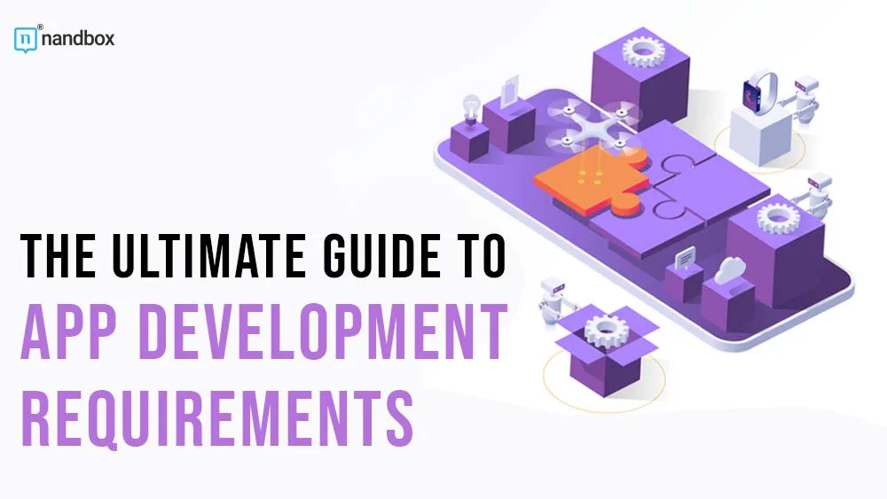 You are currently viewing The Ultimate Guide to App Development Requirements