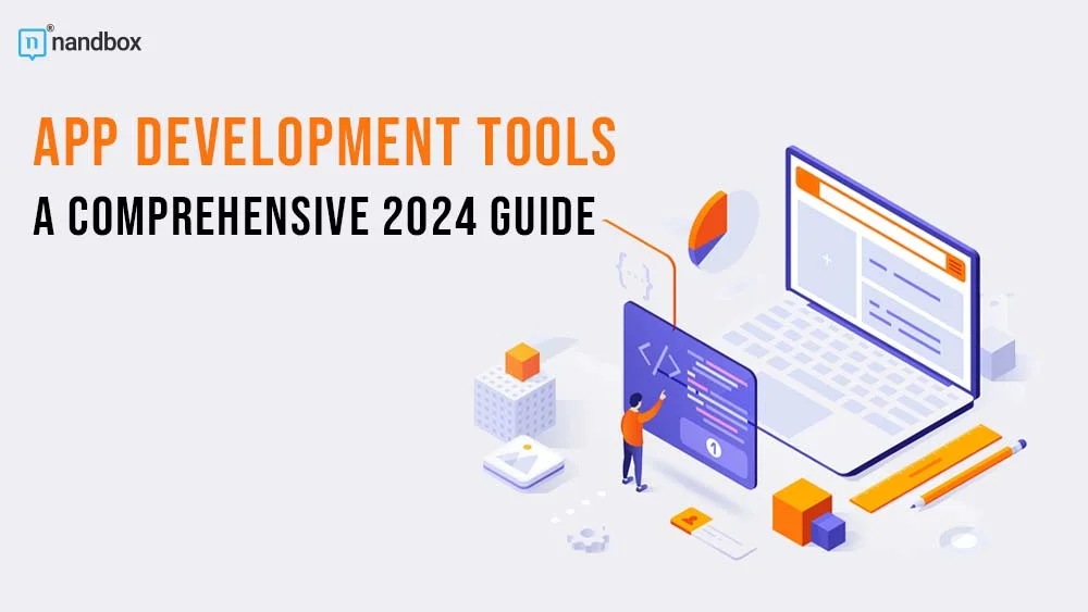 You are currently viewing App Development Tools: A Comprehensive 2024 Guide