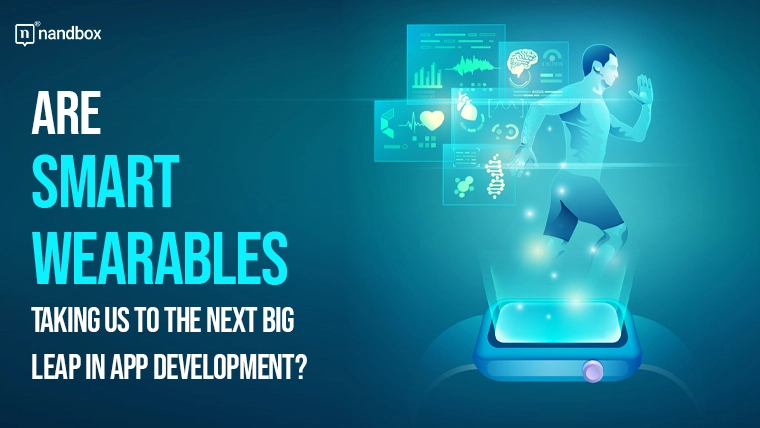 You are currently viewing Are Smart Wearables Taking Us to the Next Big Leap in App Development?