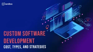 Read more about the article Navigating the World of Development: Custom Software Development Cost, Types, and Strategies