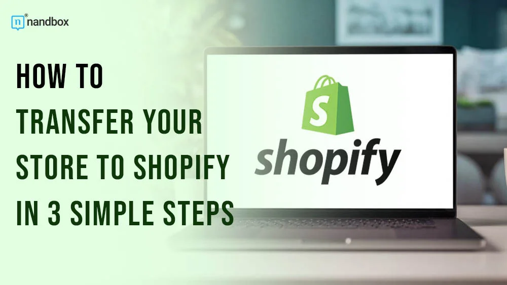 You are currently viewing How to Transfer Your Store to Shopify in 3 Simple Steps