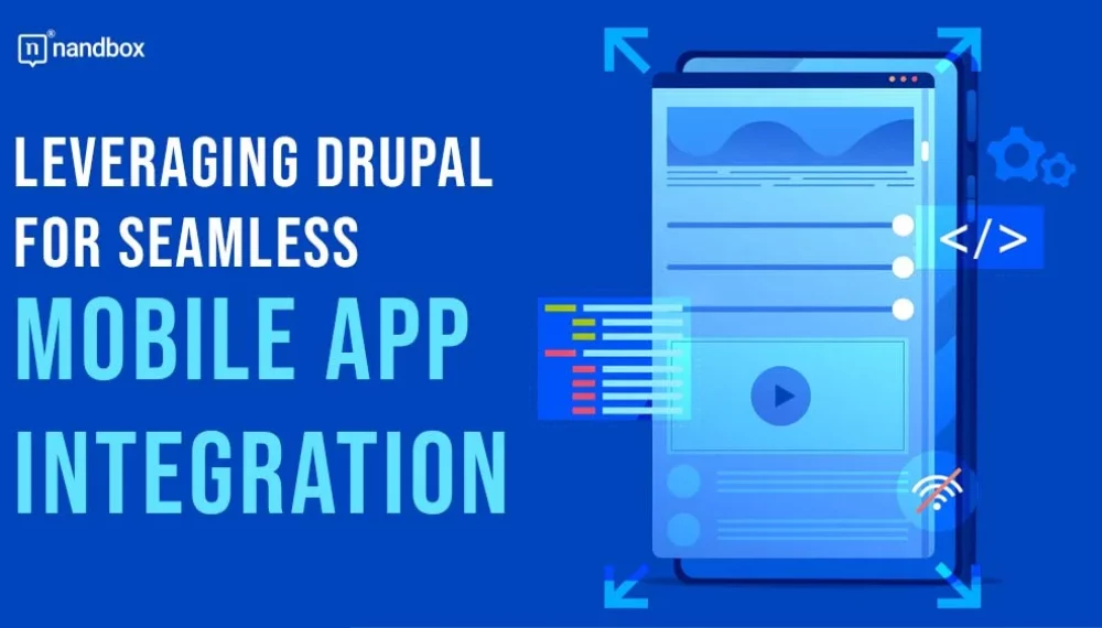 Leveraging Drupal for Seamless Mobile App Integration