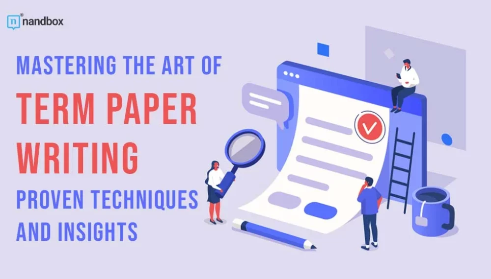 Mastering the Art of Term Paper Writing: Proven Techniques and Insights