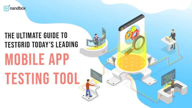 The Ultimate Guide to TestGrid Today’s Leading Mobile App Testing Tool (1)