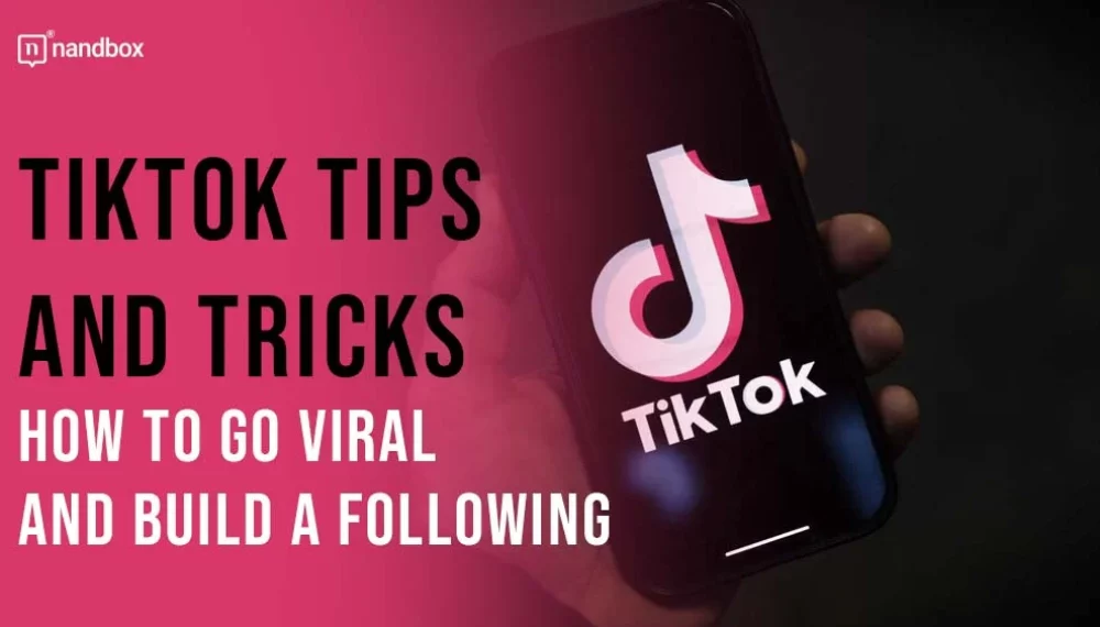 TikTok Tips and Tricks: How to Go Viral and Build a Following