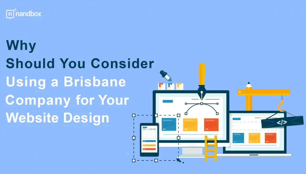 Why Should You Consider Using a Brisbane Company for Your Website Design?