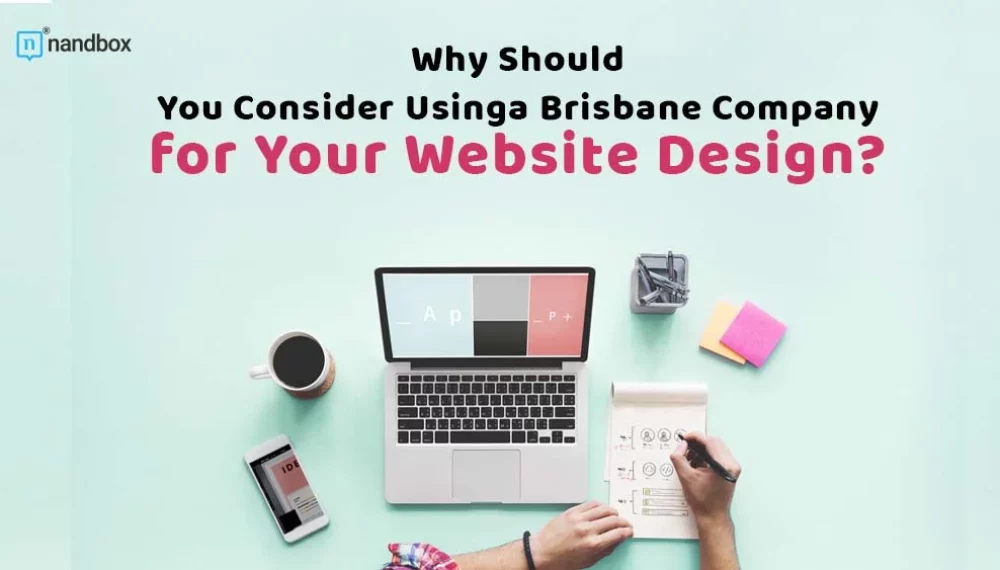 Why Should You Consider Using a Brisbane Company for Your Website Design?