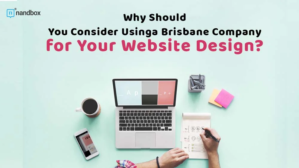 You are currently viewing Why Should You Consider Using a Brisbane Company for Your Website Design?