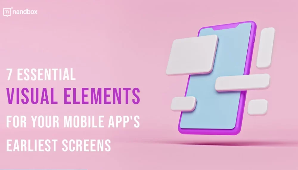 7 Essential Visual Elements for Your Mobile App’s Earliest Screens