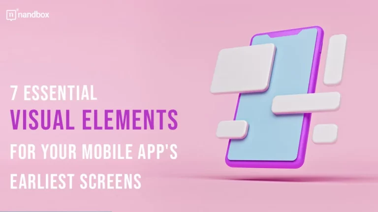 7 Essential Visual Elements for Your Mobile App’s Earliest Screens