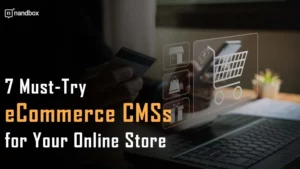 Read more about the article 7 Must-Try eCommerce CMSs for Your Online Store