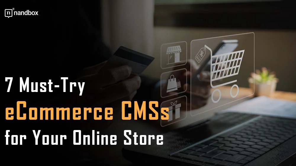 You are currently viewing 7 Must-Try eCommerce CMSs for Your Online Store