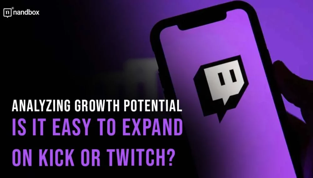 Analyzing Growth Potential: Is It Easy to Expand on Kick or Twitch?