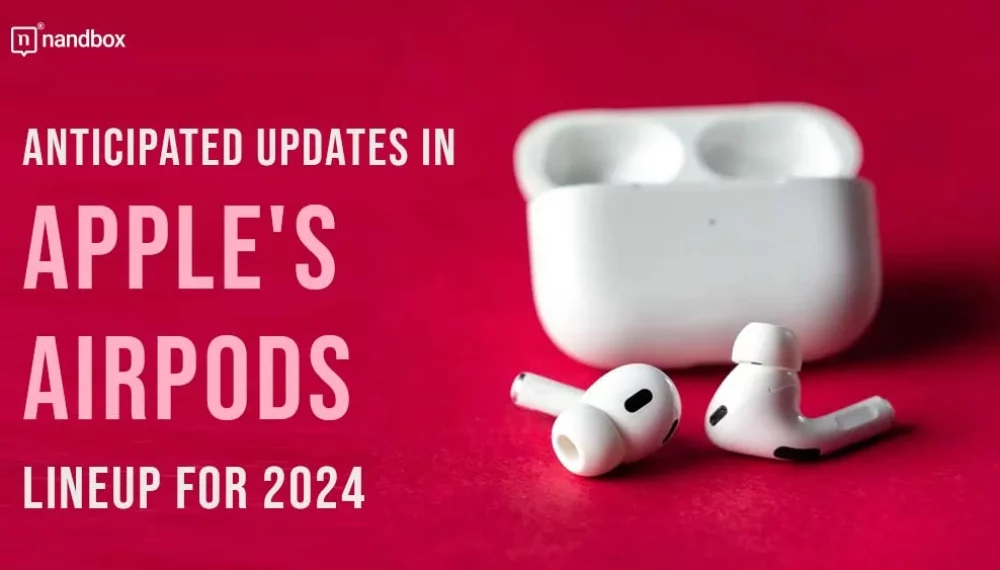 Anticipated Updates in Apple’s AirPods Lineup for 2024