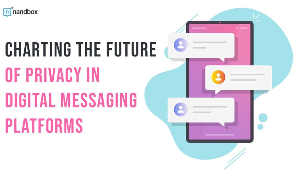 Charting the Future of Privacy in Digital Messaging Platforms