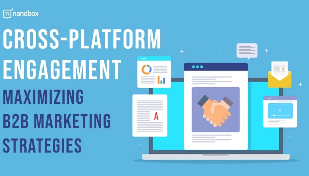 Cross-Platform Engagement: Maximizing B2B Marketing Strategies