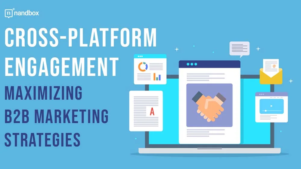 You are currently viewing Cross-Platform Engagement: Maximizing B2B Marketing Strategies
