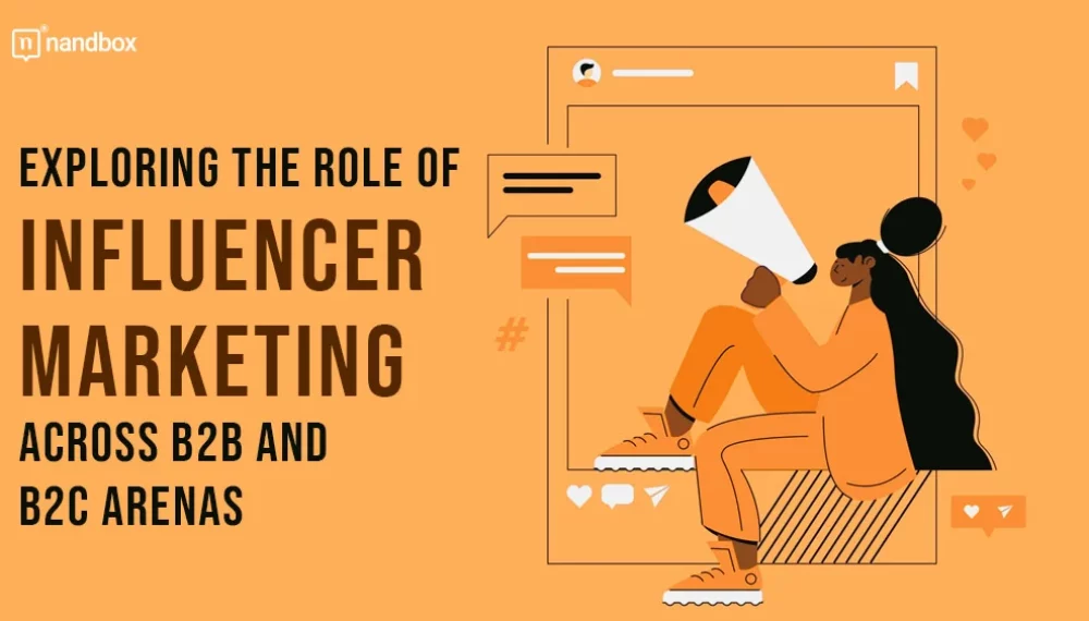 Exploring The Role Of Influencer Marketing Across B2B And B2C Arenas