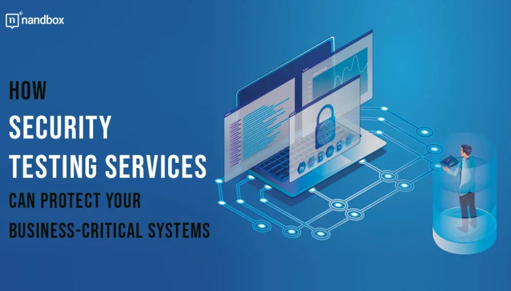 How Security Testing Services Can Protect Your Business-Critical Systems