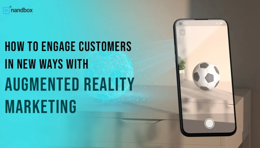 How to Engage Customers in New Ways with Augmented Reality Marketing