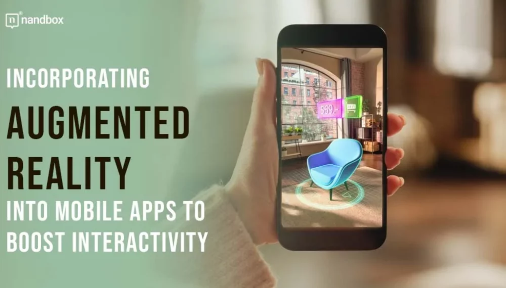 Incorporating Augmented Reality (AR) into Mobile Apps to Boost Interactivity