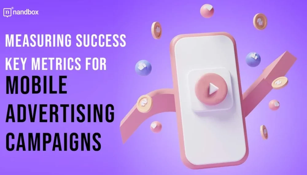 Measuring Success: Key Metrics for Mobile Advertising Campaigns