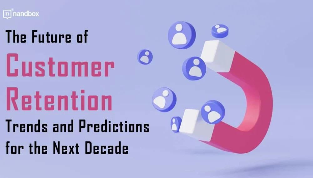 The Evolution of Customer Retention: Insights for the Next Decade