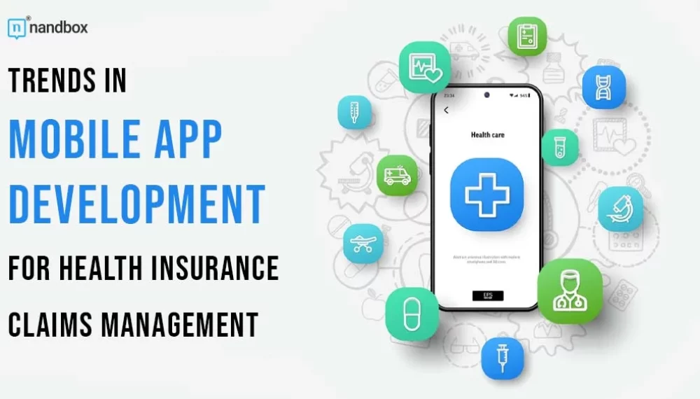 The Future of Healthcare: Trends in Mobile App Development for Health Insurance Claims Management