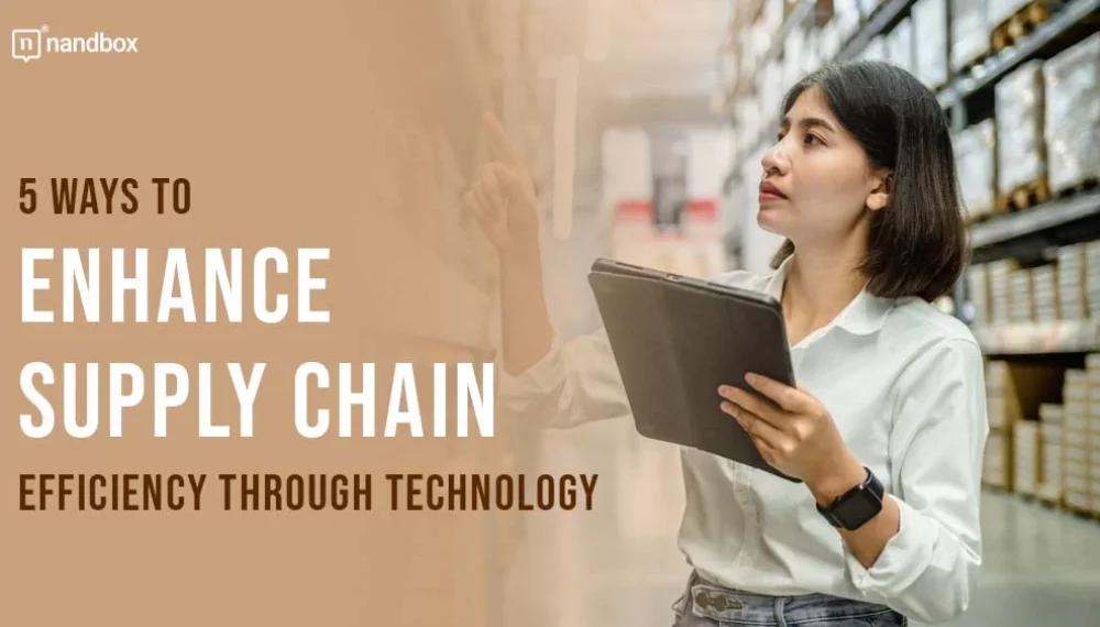 5 Ways To Enhance Supply Chain Efficiency Through Technology 