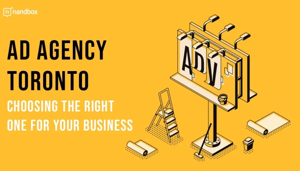 Ad Agency Toronto: Choosing the Right One for Your Business