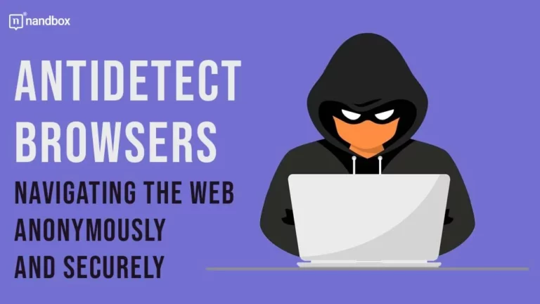 Antidetect Browsers Navigating the Web Anonymously