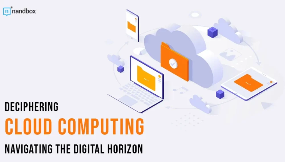 Deciphering Cloud Computing: Navigating the Digital Horizon