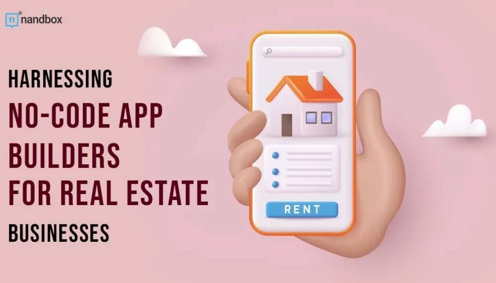 Harnessing No-Code App Builders for Real Estate Businesses