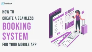 Read more about the article How to Create a Seamless Booking System for Your Mobile App