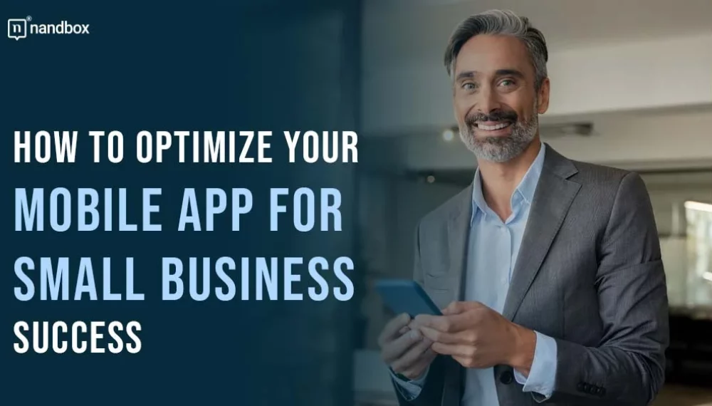How to Optimize Your Mobile App for Small Business Success 