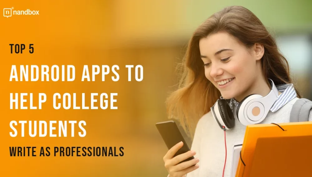 Top 5 Android Apps to Help College Students Write as Professionals