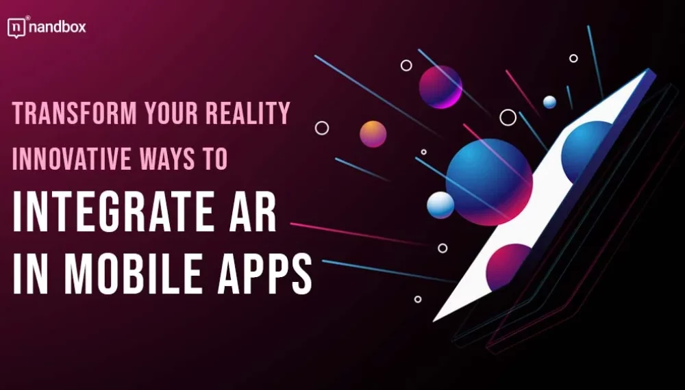 Transform Your Reality: Innovative Ways to Integrate AR in Mobile Apps