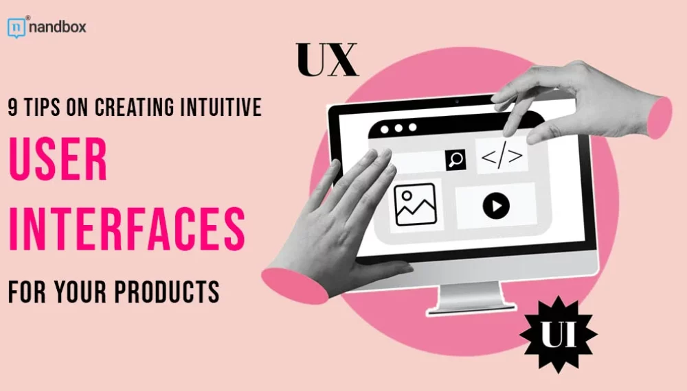 9 Tips on Creating Intuitive User Interfaces for Your Products