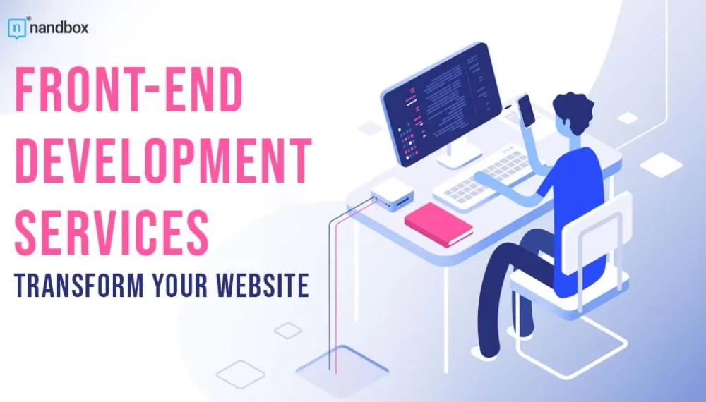 How Front-End Development Services Can Transform Your Website